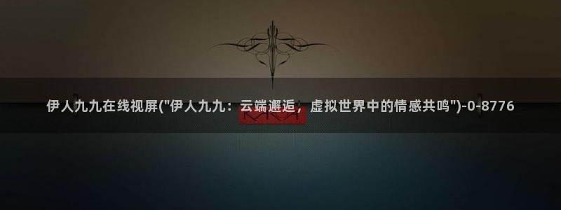 伊人久久宗和影院：伊人九九在线视屏(\